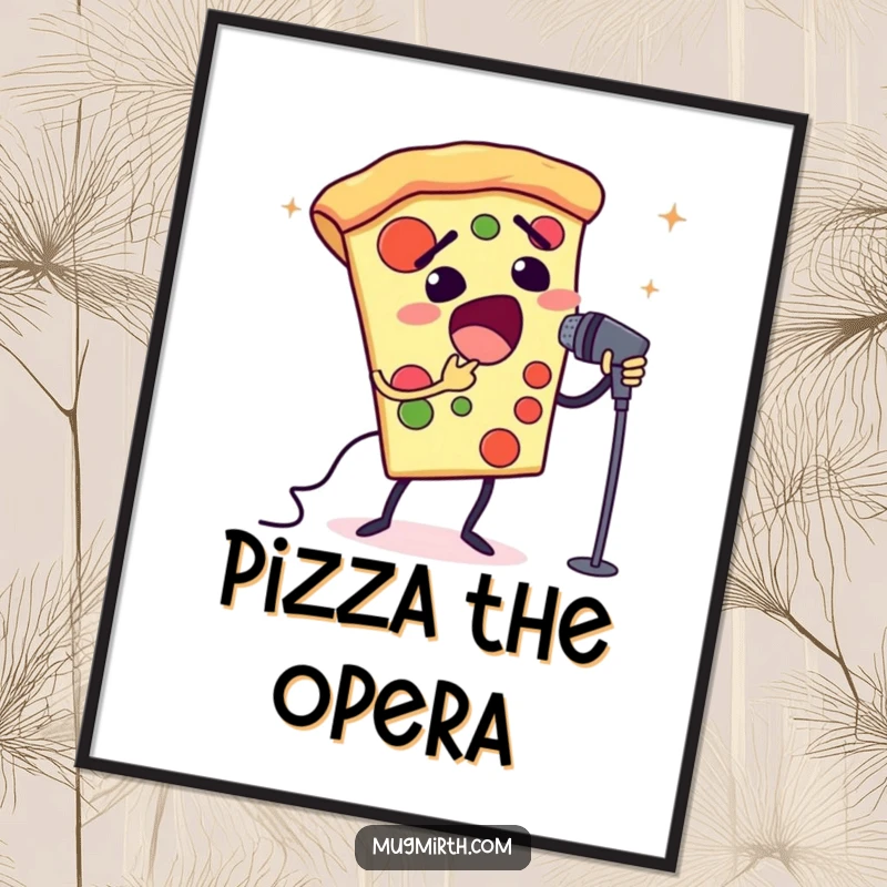 Funny opera pizza poster showing a slice of pizza singing dramatically into a tiny microphone. Humorous wall art.